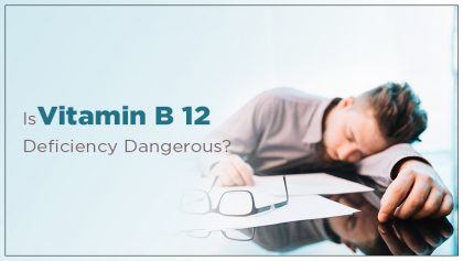 Is Vitamin B12 Deficiency Dangerous?
