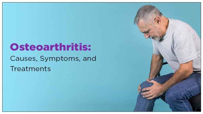 Osteoarthritis: Causes, Symptoms, and Treatments