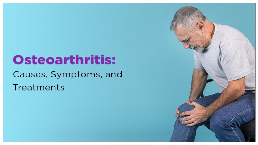 Osteoarthritis: Causes, Symptoms, and Treatments